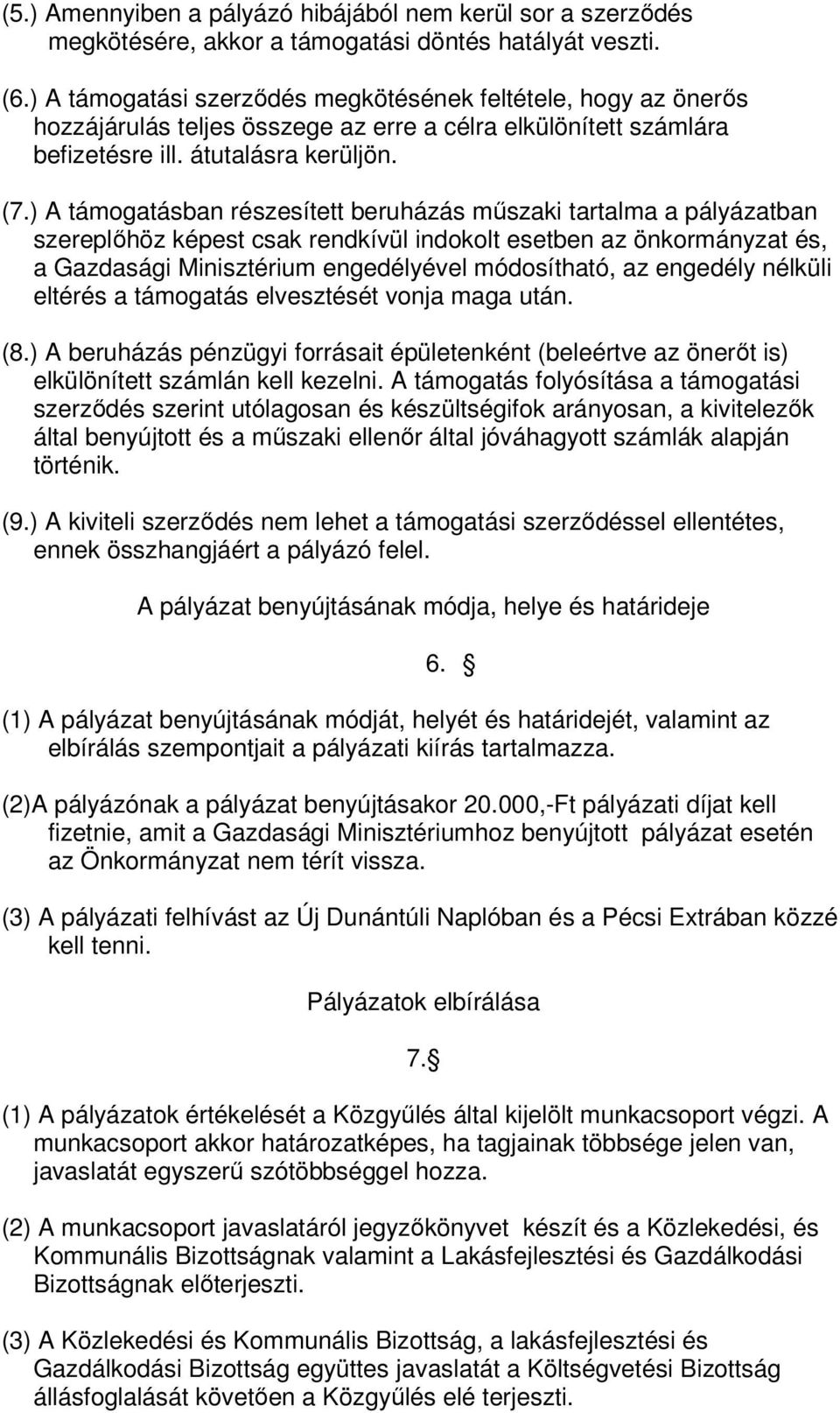 ) A támogatásban részesített beruházás műszaki tartalma a pályázatban szereplőhöz képest csak rendkívül indokolt esetben az önkormányzat és, a Gazdasági Minisztérium engedélyével módosítható, az