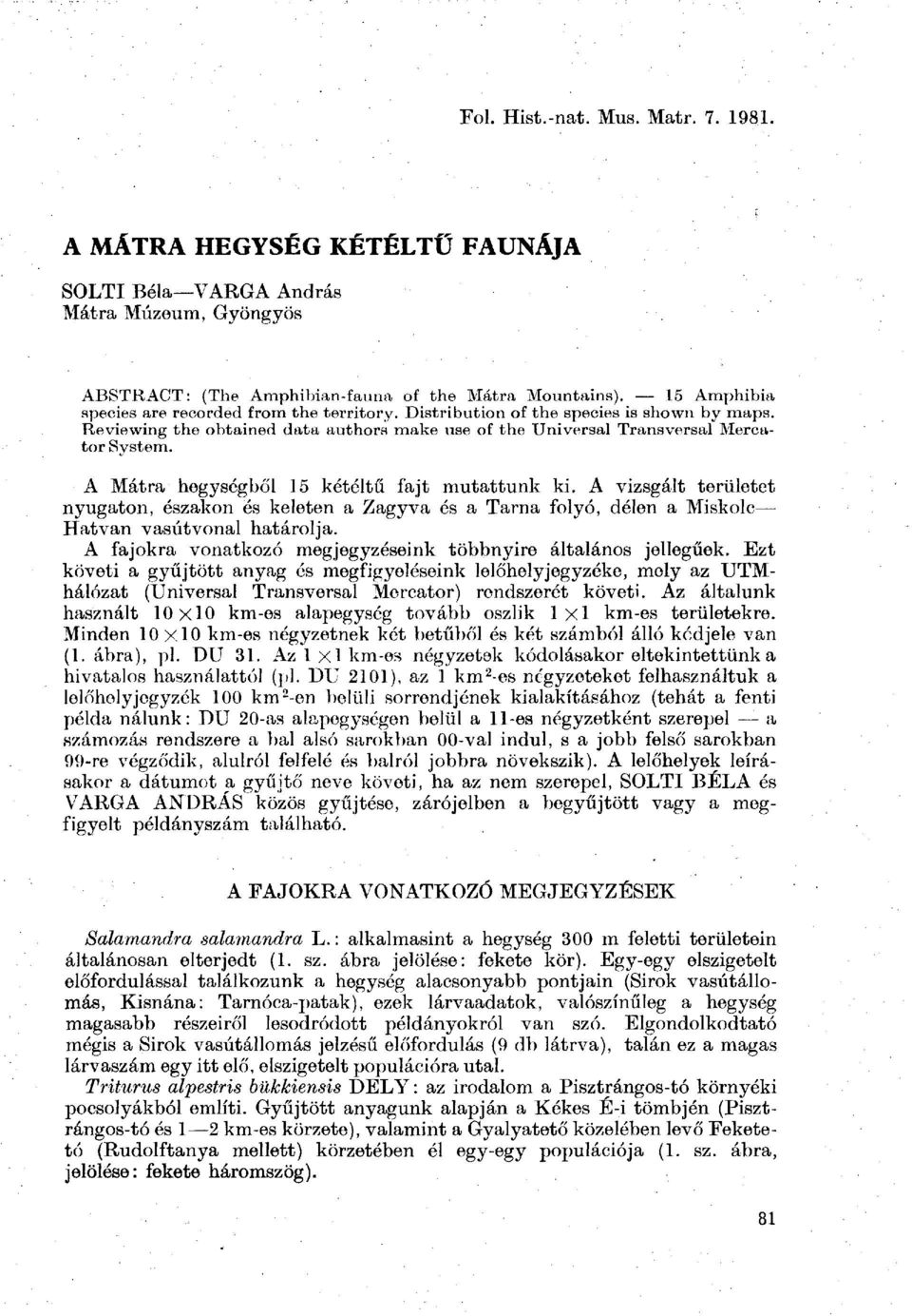 A Mátra hegységből 15 kétéltű fajt mutattunk ki. A vizsgált területet nyugaton, északon és keleten a Zagyva és a Tárna folyó, délen a Miskolc Hatvan vasútvonal határolja.