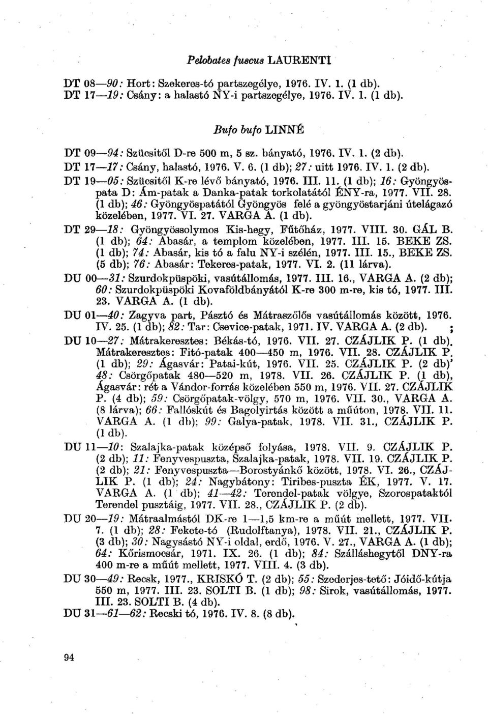 (1 db); 16: Gyöngyöspata D: Ám-patak a Danka-patak torkolatától ÉNY-ra, 1977. VI 28. (1 db); 46: Gyöngyöspatától Gyöngyös felé a gyöngyöstar jani útelágazó közelében, 1977. 27. VARGA A. (1 db). DT 29 25: Gyöngyössolymos Kis-hegy, Fűtőház, 1977.