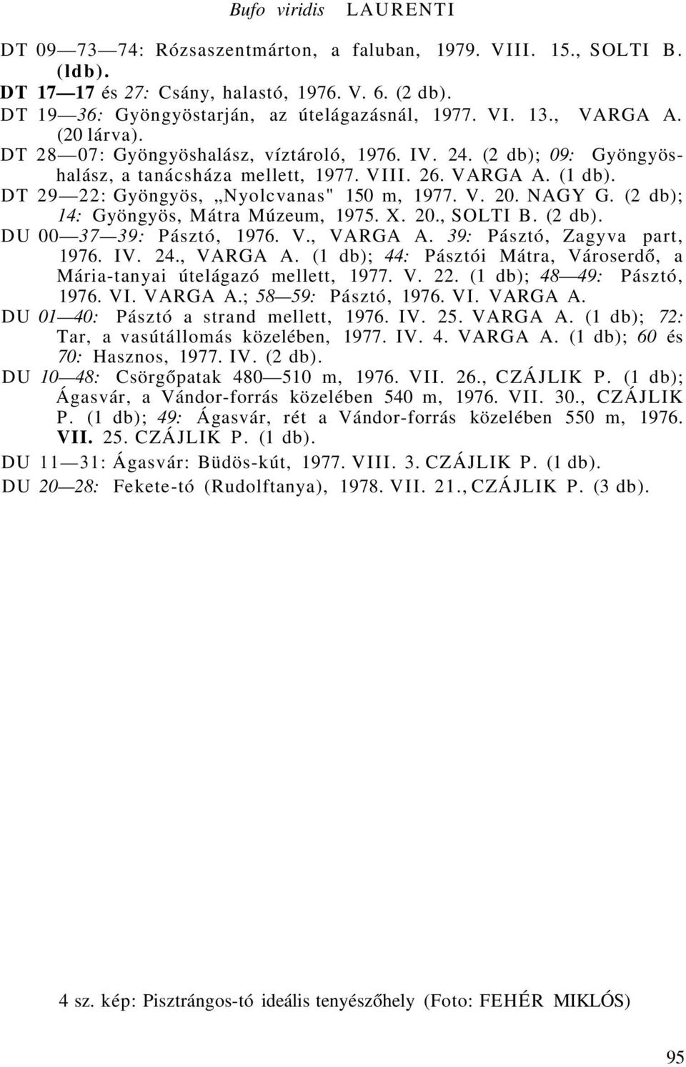 NAGY G. (2 db); 14: Gyöngyös, Mátra Múzeum, 1975. 20., SOLTI B. (2 db). DU 00 37 39: Pásztó, 1976., VARGA A. 39: Pásztó, Zagyva part, 1976. I 24., VARGA A. (1 db); 44: Pásztói Mátra, Városerdő, a Mária-tanyai útelágazó mellett, 1977.