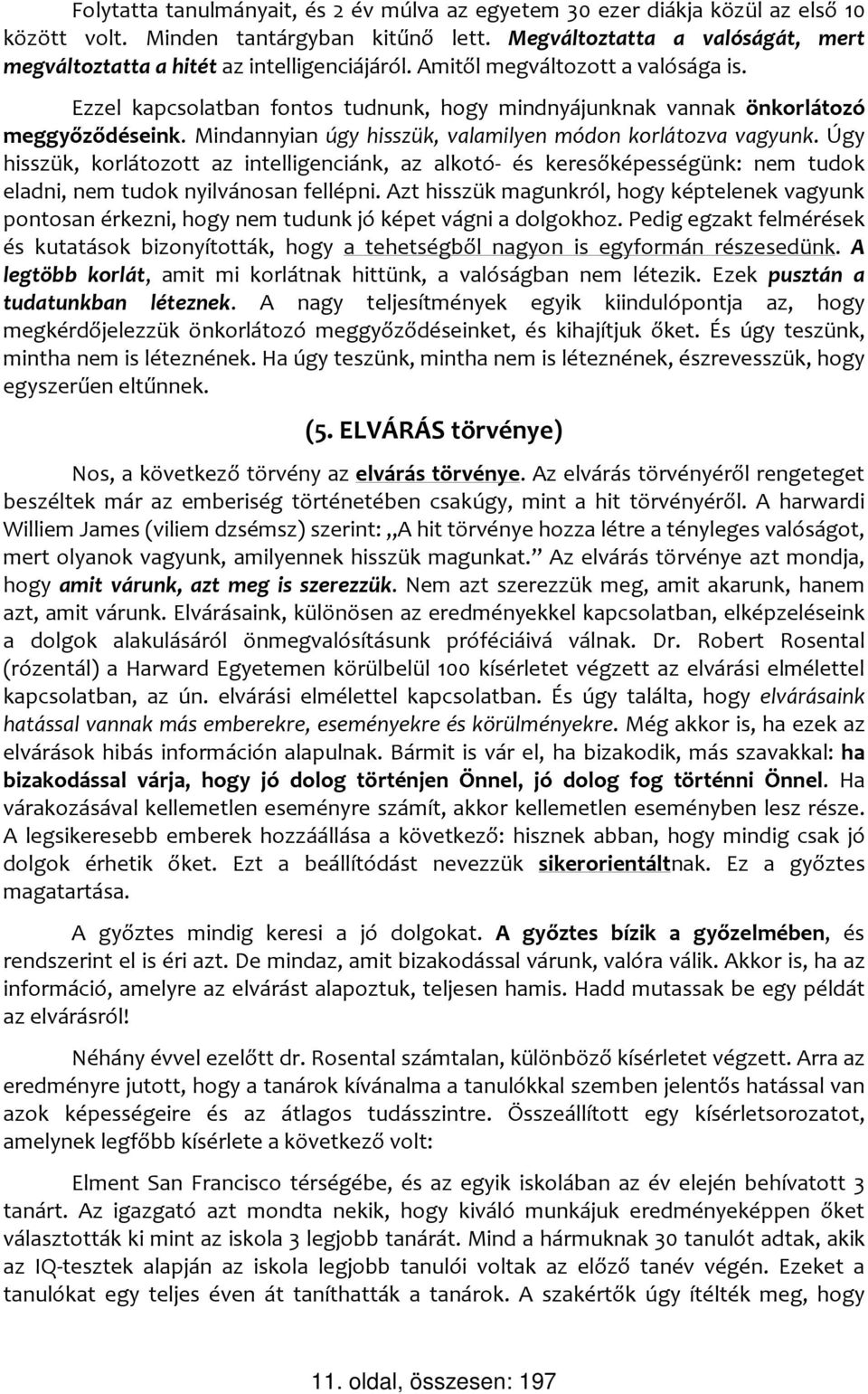 Ezzel kapcsolatban fontos tudnunk, hogy mindnyájunknak vannak önkorlátozó meggyőződéseink. Mindannyian úgy hisszük, valamilyen módon korlátozva vagyunk.