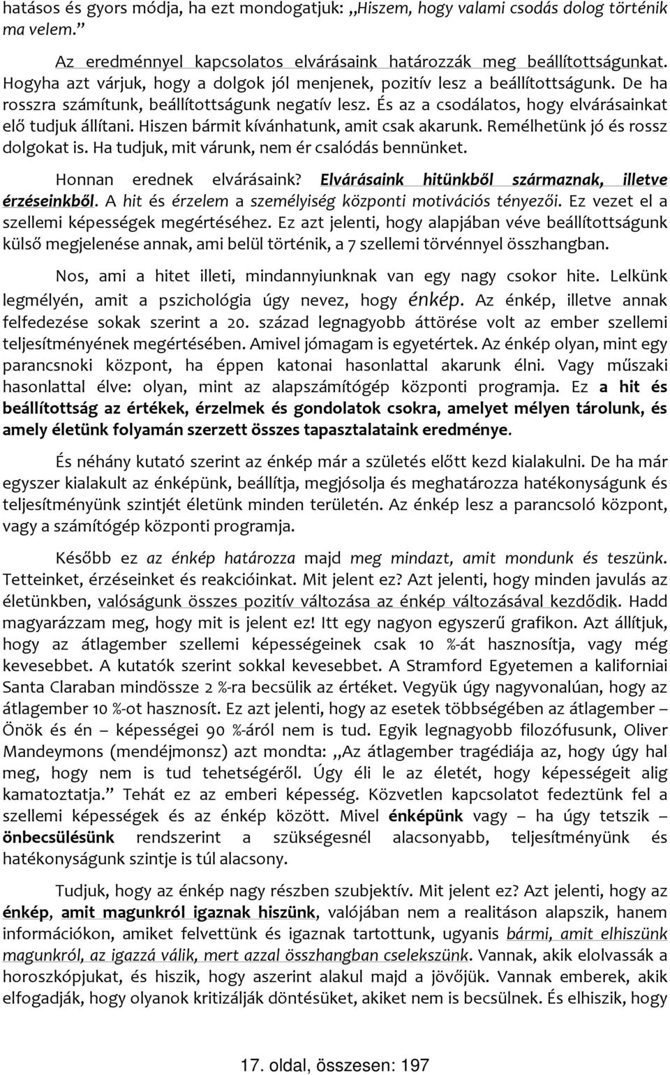 Hiszen bármit kívánhatunk, amit csak akarunk. Remélhetünk jó és rossz dolgokat is. Ha tudjuk, mit várunk, nem ér csalódás bennünket. Honnan erednek elvárásaink?