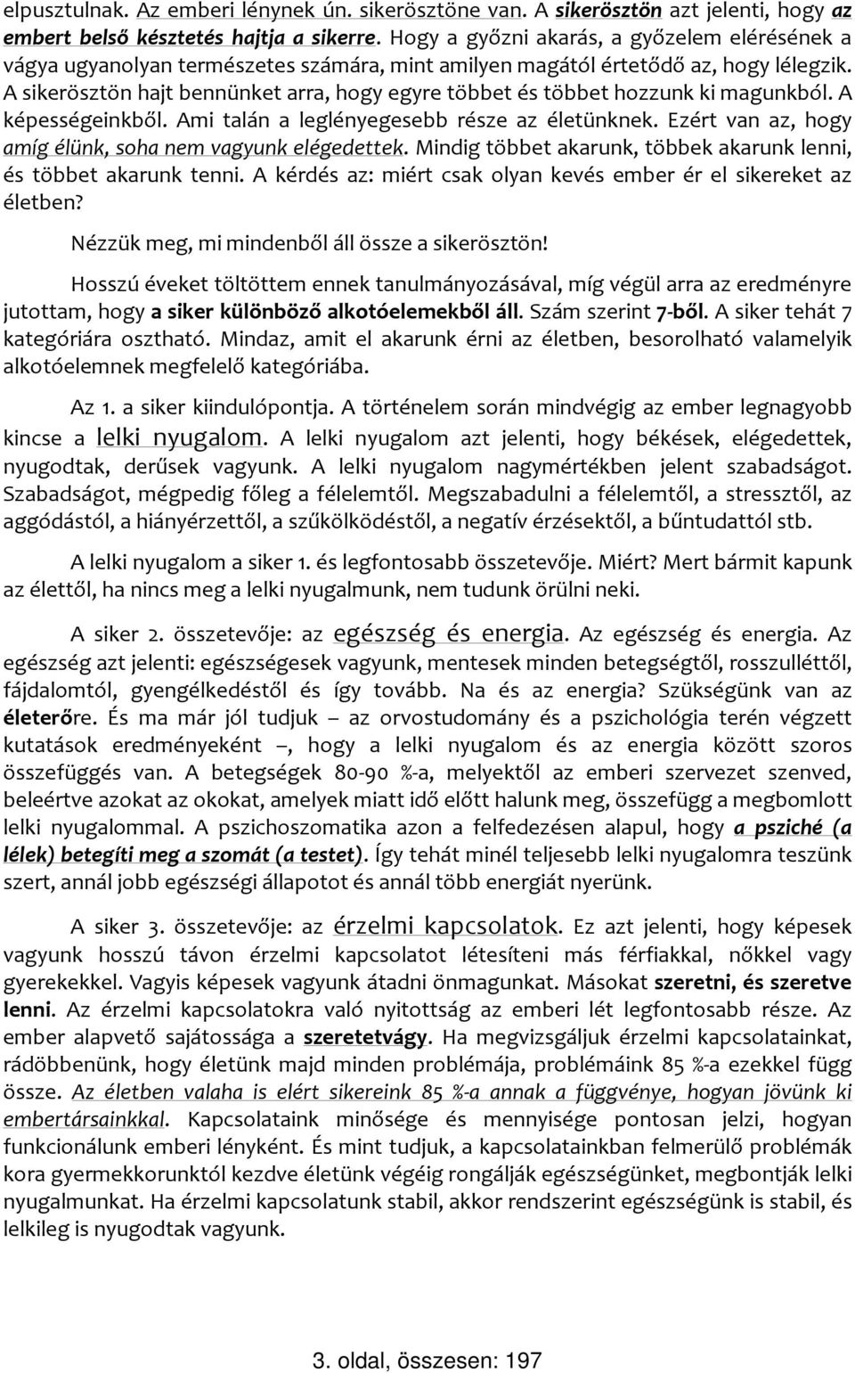 A sikerösztön hajt bennünket arra, hogy egyre többet és többet hozzunk ki magunkból. A képességeinkből. Ami talán a leglényegesebb része az életünknek.