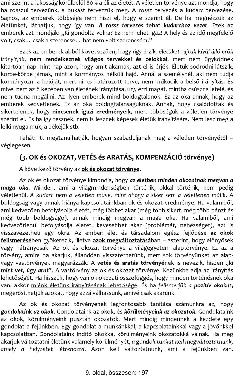 Ezek az emberek azt mondják: Ki gondolta volna? Ez nem lehet igaz! A hely és az idő megfelelő volt, csak csak a szerencse hát nem volt szerencsém.