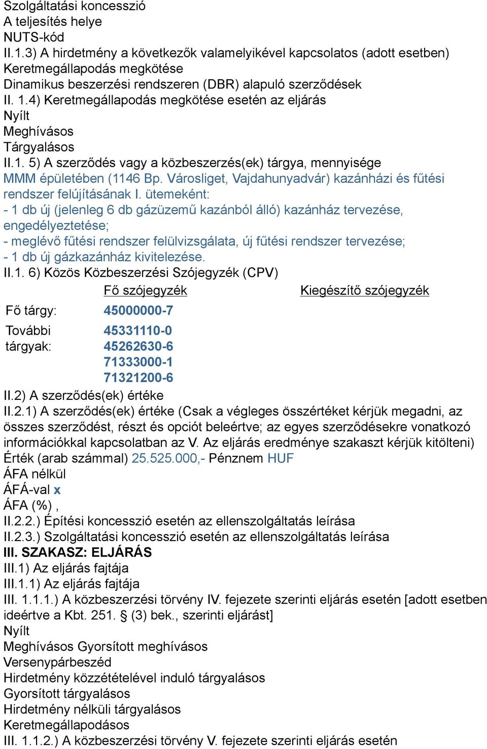 4) Keretmegállapodás megkötése esetén az eljárás Nyílt Meghívásos Tárgyalásos II.1. 5) A szerződés vagy a közbeszerzés(ek) tárgya, mennyisége MMM épületében (1146 Bp.