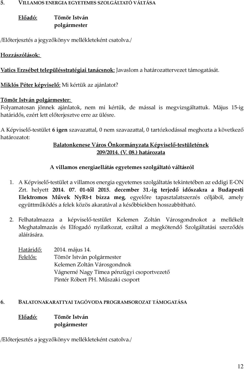 A Képviselő-testület 6 igen szavazattal, 0 nem szavazattal, 0 tartózkodással meghozta a következő 209/2014. (V. 08.) határozata A villamos energiaellátás egyetemes szolgáltató váltásról 1.