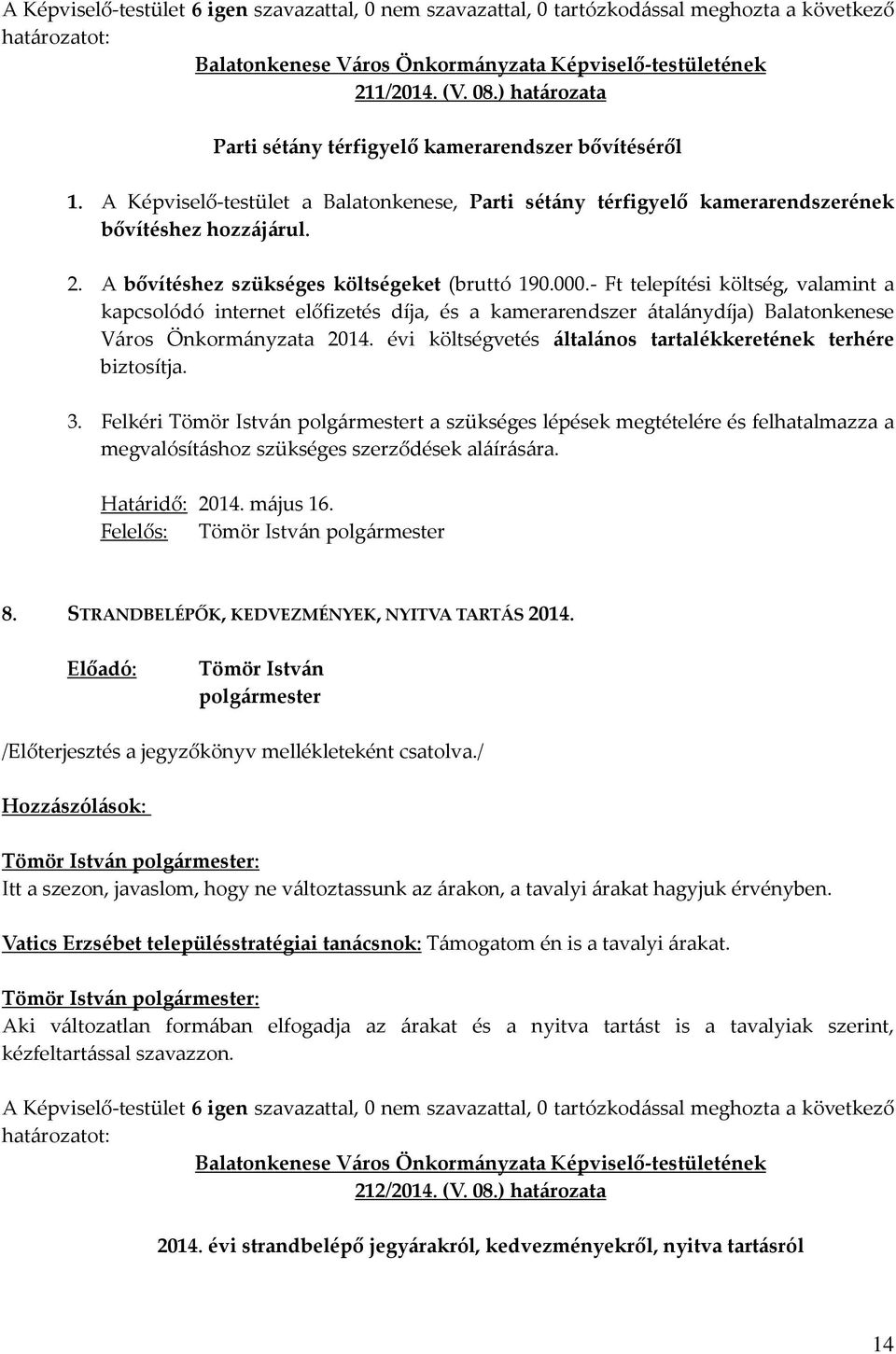 - Ft telepítési költség, valamint a kapcsolódó internet előfizetés díja, és a kamerarendszer átalánydíja) Balatonkenese Város Önkormányzata 2014.