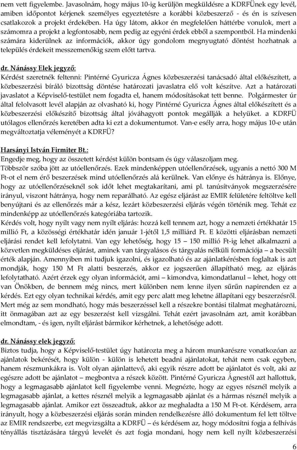 Ha úgy látom, akkor én megfelelően háttérbe vonulok, mert a számomra a projekt a legfontosabb, nem pedig az egyéni érdek ebből a szempontból.