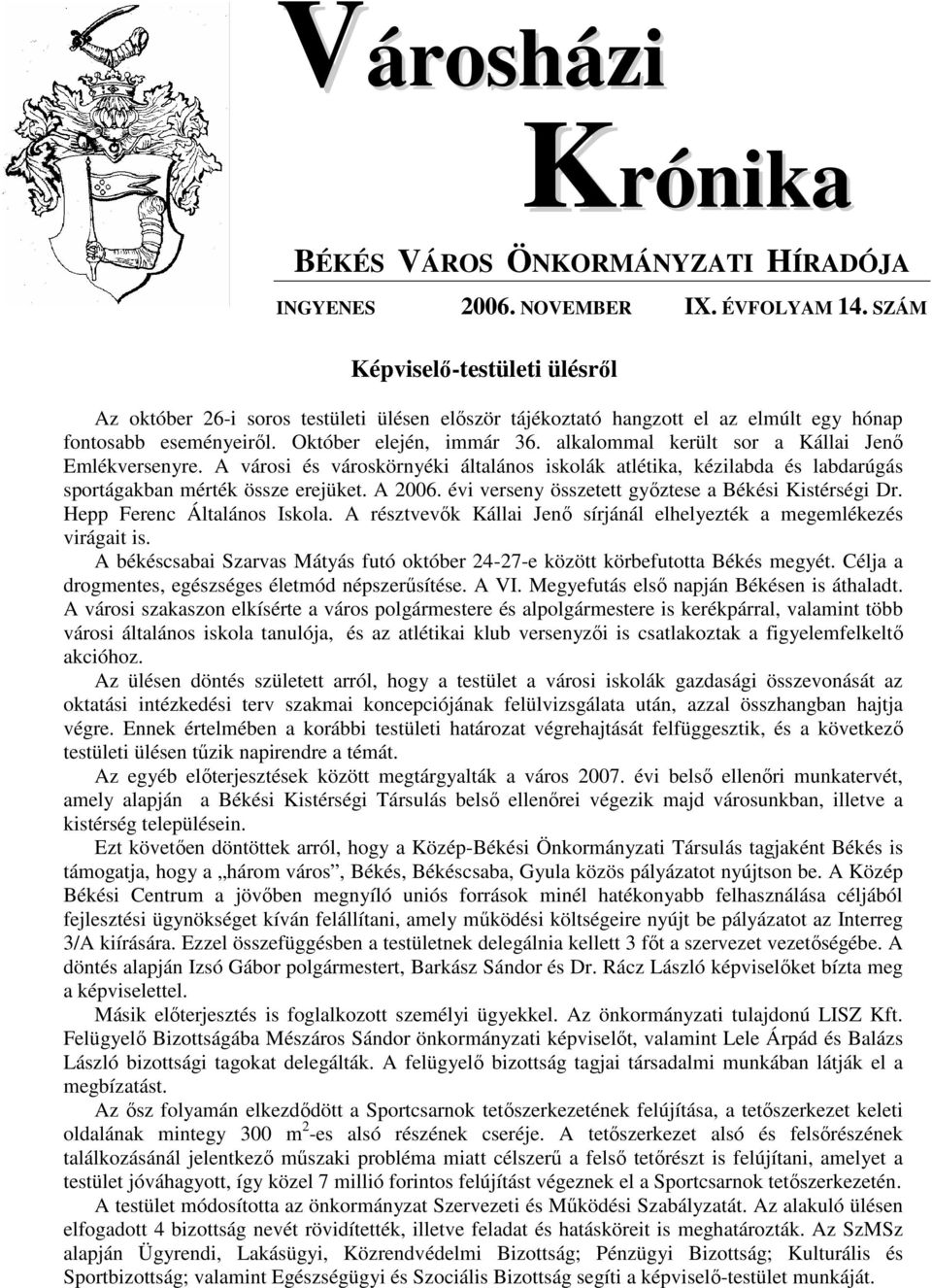 alkalommal került sor a Kállai Jenı Emlékversenyre. A városi és városkörnyéki általános iskolák atlétika, kézilabda és labdarúgás sportágakban mérték össze erejüket. A 2006.