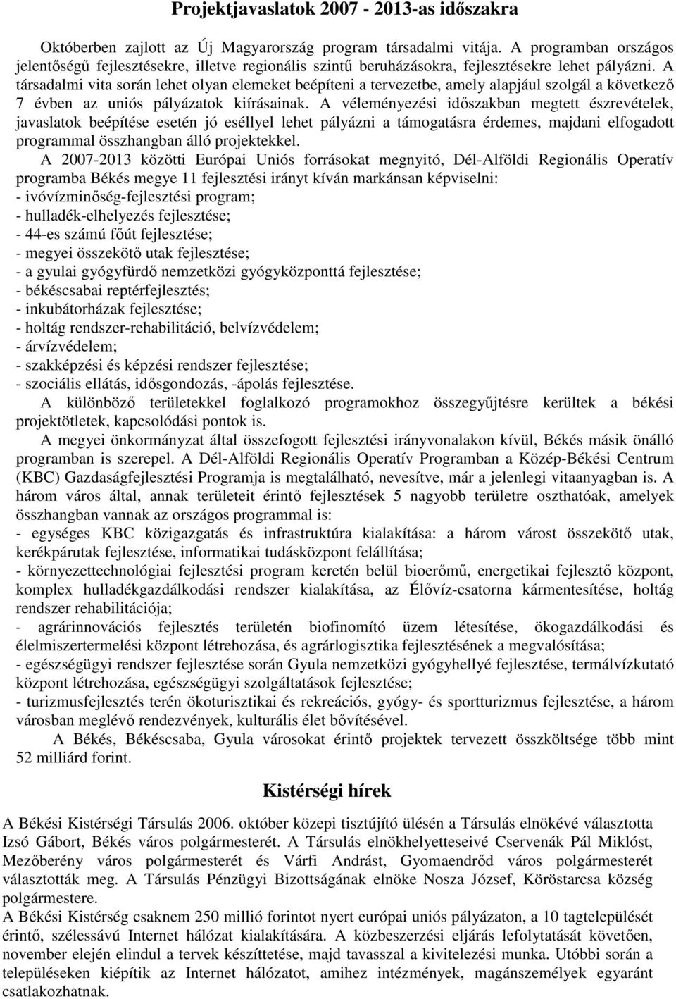 A társadalmi vita során lehet olyan elemeket beépíteni a tervezetbe, amely alapjául szolgál a következı 7 évben az uniós pályázatok kiírásainak.