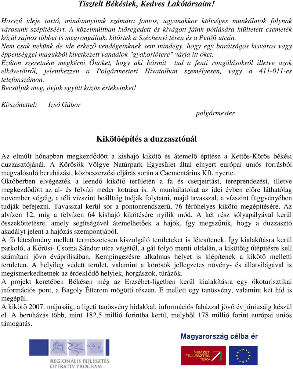 Nem csak nekünk de ide érkezı vendégeinknek sem mindegy, hogy egy barátságos kisváros vagy éppenséggel magukból kivetkezett vandálok "gyakorlótere" várja itt ıket.