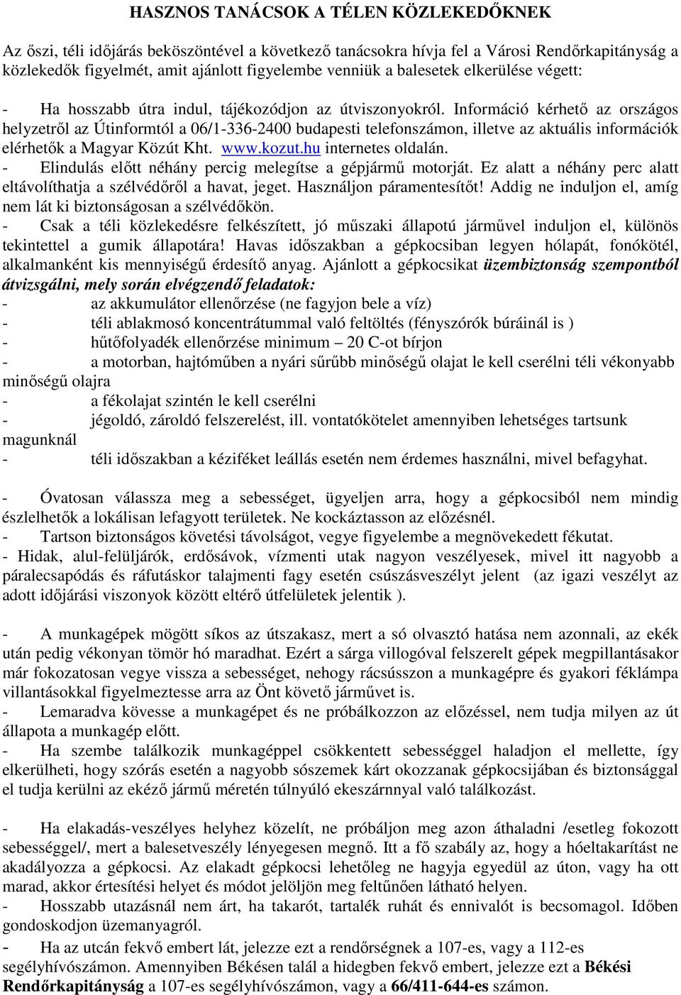 Információ kérhetı az országos helyzetrıl az Útinformtól a 06/1-336-2400 budapesti telefonszámon, illetve az aktuális információk elérhetık a Magyar Közút Kht. www.kozut.hu internetes oldalán.