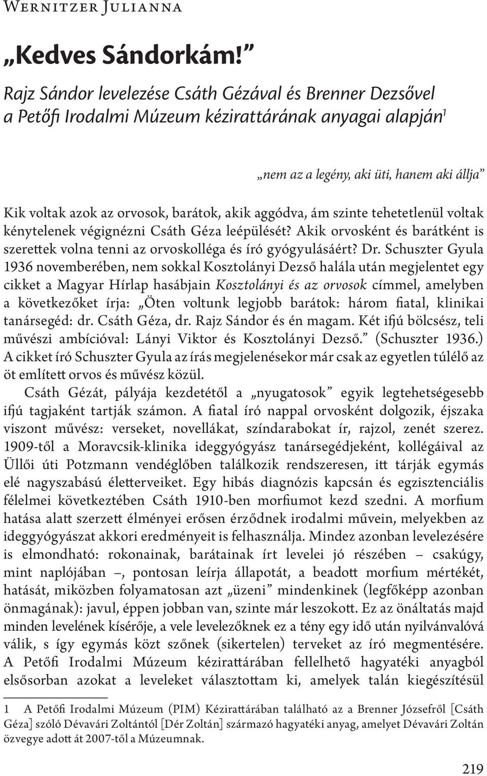 aggódva, ám szinte tehetetlenül voltak kénytelenek végignézni Csáth Géza leépülését? Akik orvosként és barátként is szerettek volna tenni az orvoskolléga és író gyógyulásáért? Dr.