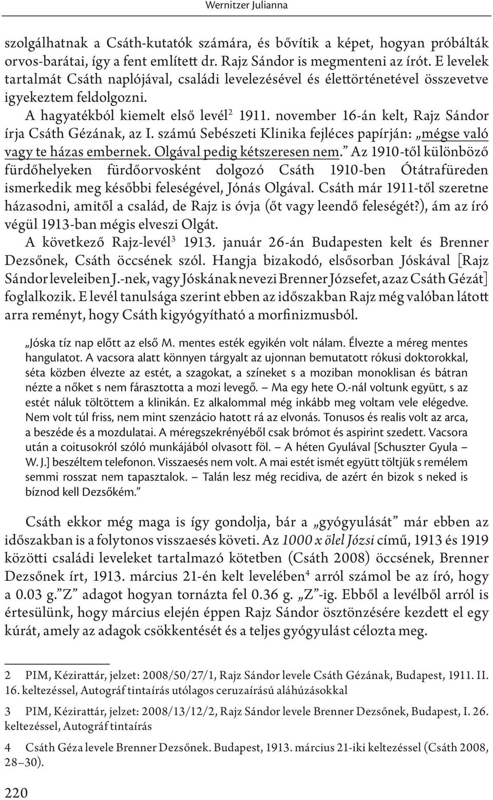 november 16-án kelt, Rajz Sándor írja Csáth Gézának, az I. számú Sebészeti Klinika fejléces papírján: mégse való vagy te házas embernek. Olgával pedig kétszeresen nem.