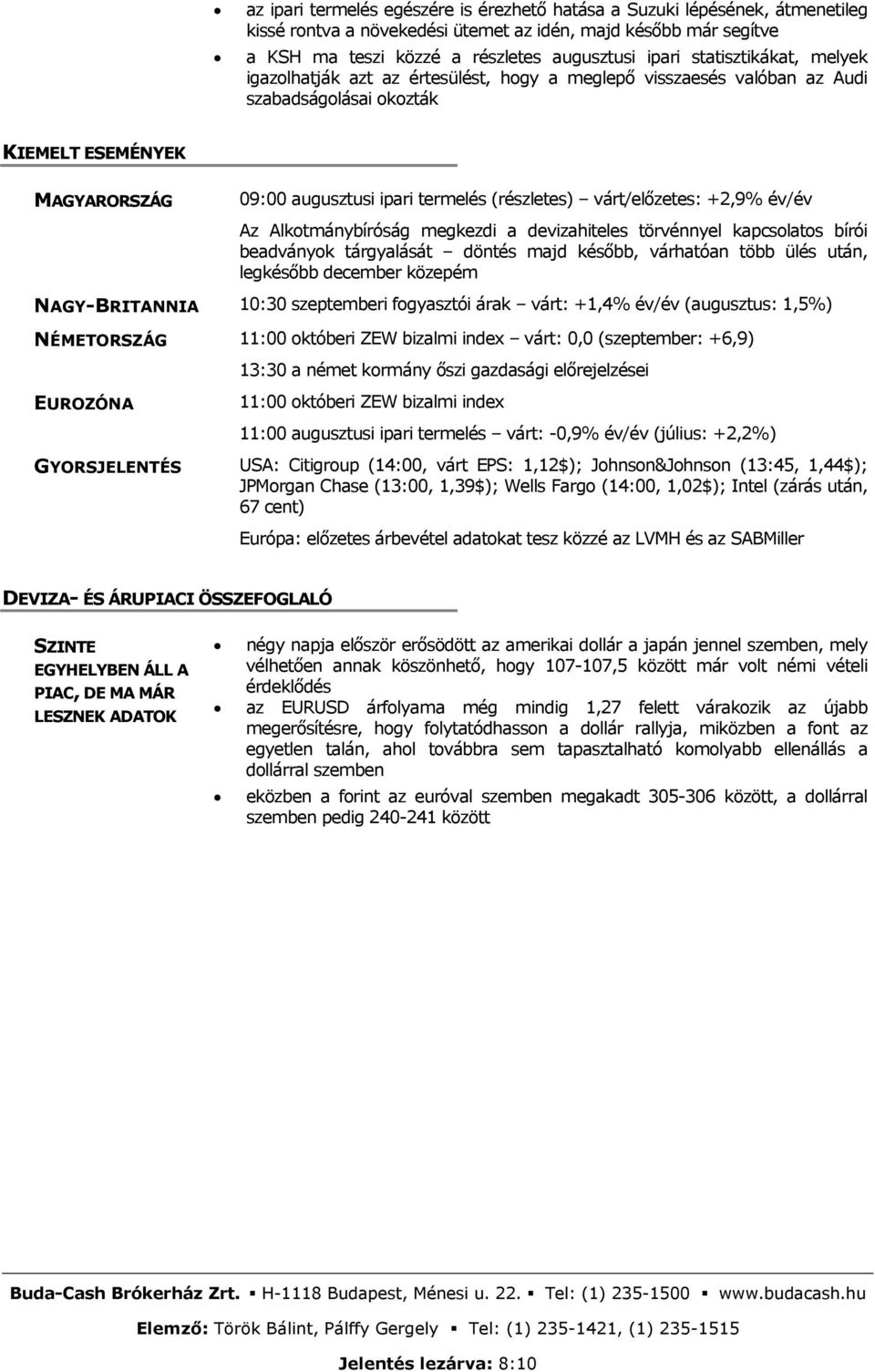 várt/előzetes: +2,9% év/év Az Alkotmánybíróság megkezdi a devizahiteles törvénnyel kapcsolatos bírói beadványok tárgyalását döntés majd később, várhatóan több ülés után, legkésőbb december közepém