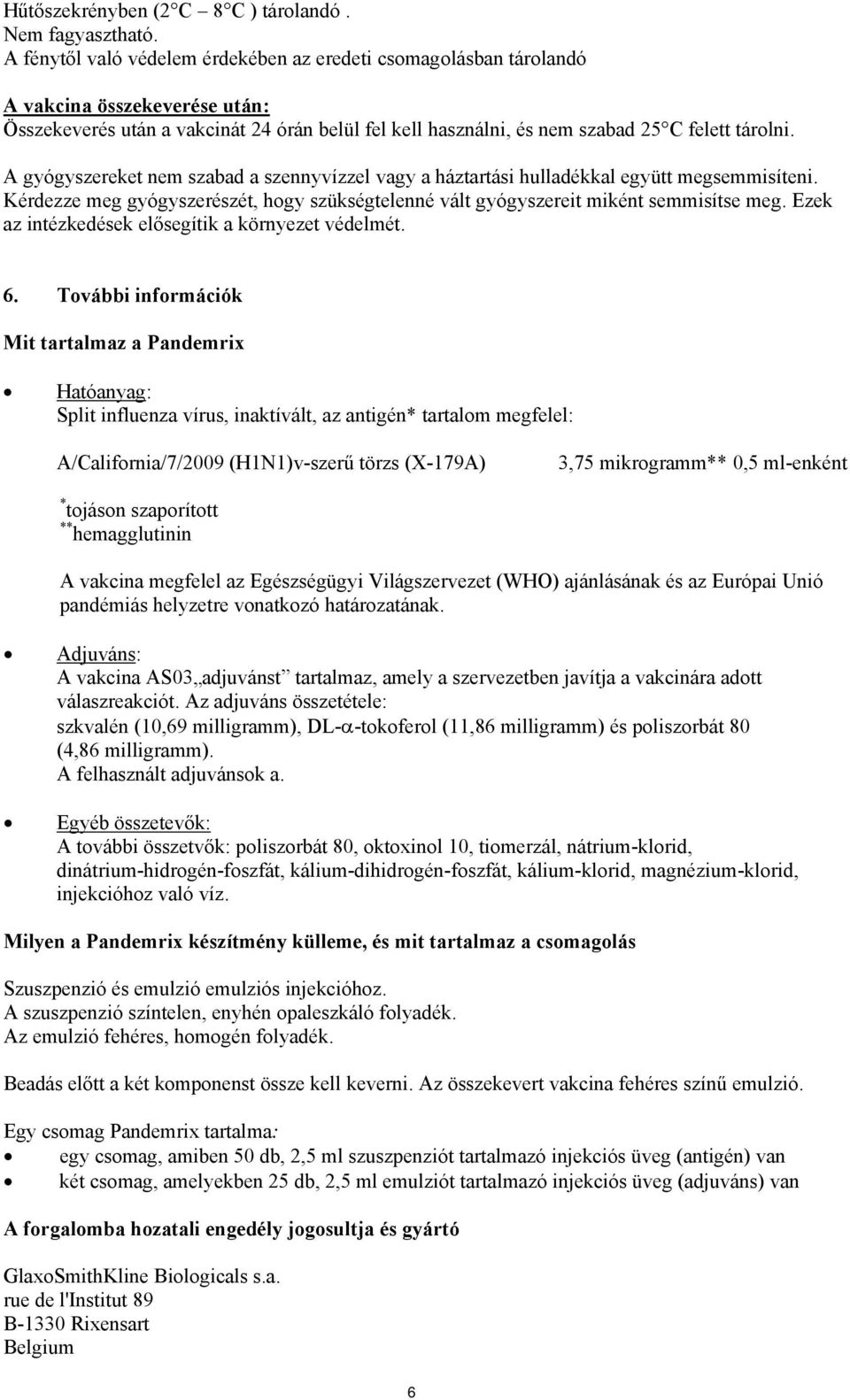 A gyógyszereket nem szabad a szennyvízzel vagy a háztartási hulladékkal együtt megsemmisíteni. Kérdezze meg gyógyszerészét, hogy szükségtelenné vált gyógyszereit miként semmisítse meg.