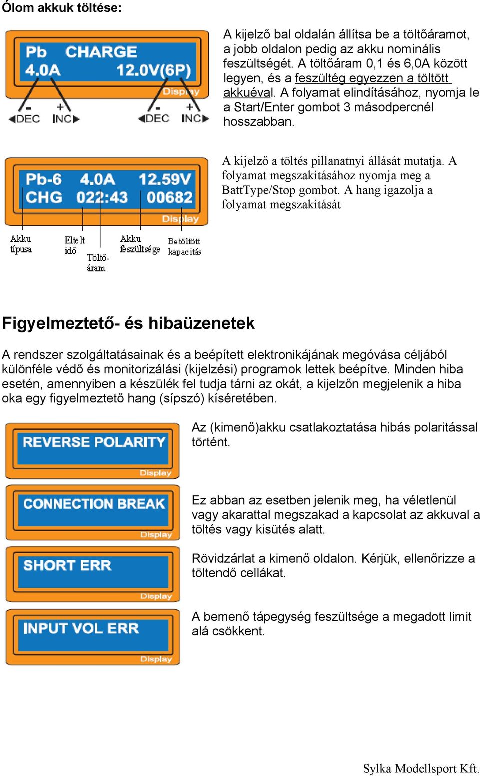 A kijelző a töltés pillanatnyi állását mutatja. A folyamat megszakításához nyomja meg a BattType/Stop gombot.