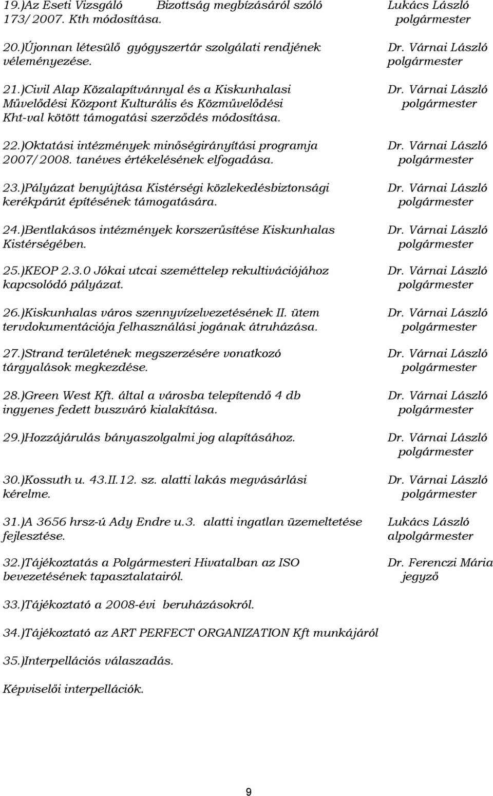 Várnai László polgármester 22.)Oktatási intézmények minőségirányítási programja Dr. Várnai László 2007/2008. tanéves értékelésének elfogadása. polgármester 23.