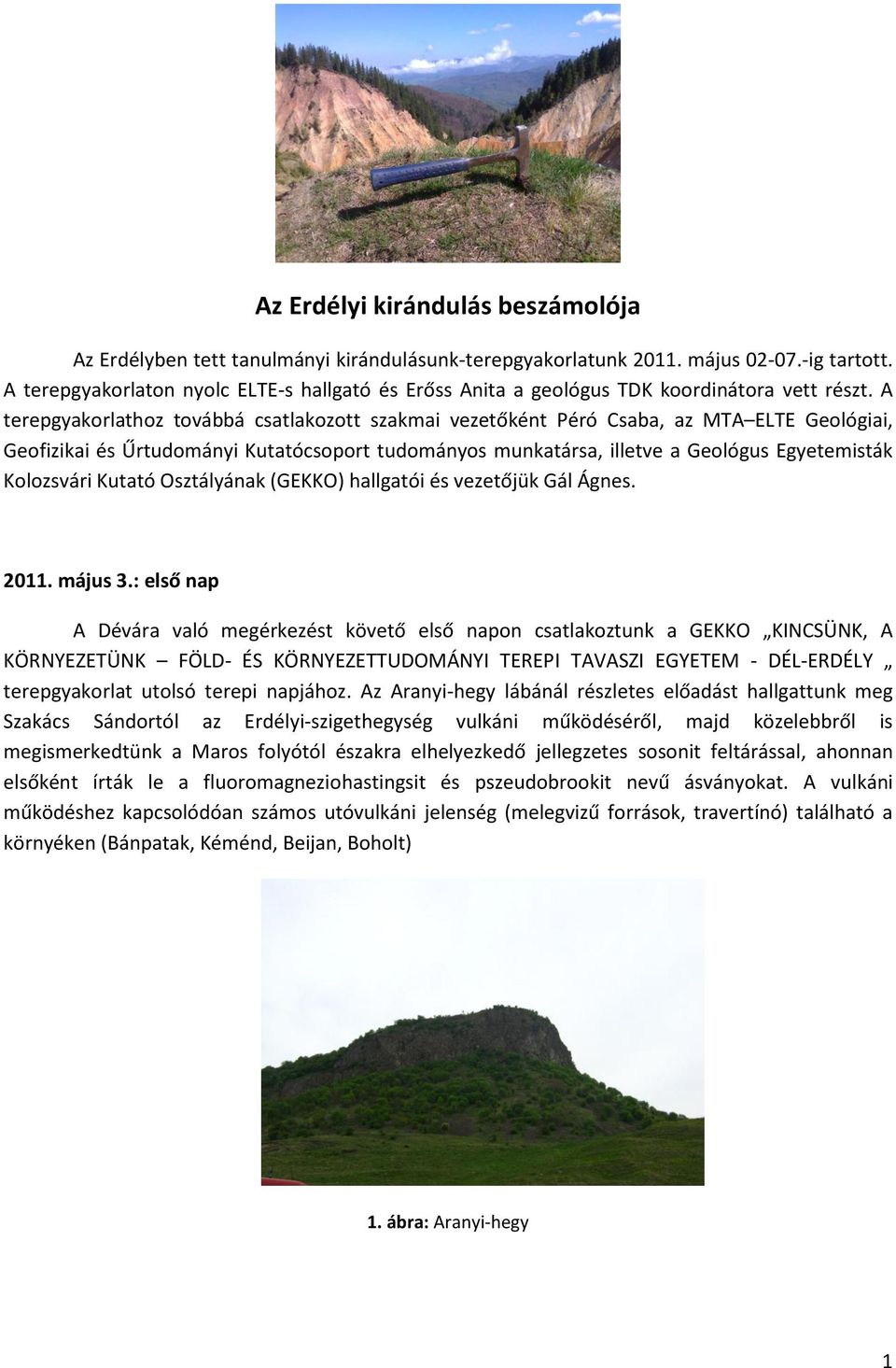 A terepgyakorlathoz továbbá csatlakozott szakmai vezetőként Péró Csaba, az MTA ELTE Geológiai, Geofizikai és Űrtudományi Kutatócsoport tudományos munkatársa, illetve a Geológus Egyetemisták