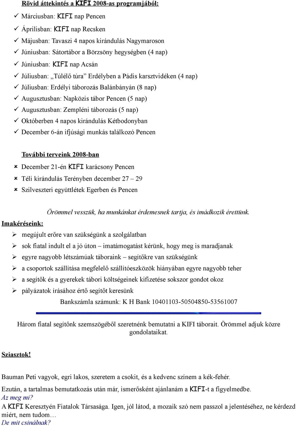 Augusztusban: Zempléni táborozás (5 nap) Októberben 4 napos kirándulás Kétbodonyban December 6-án ifjúsági munkás találkozó Pencen További terveink 2008-ban December 21-én KIFI karácsony Pencen Téli