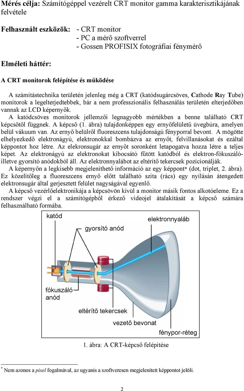 elterjedőben vannak az LCD képernyők. A katódcsöves montorok jellemző legnagyobb mértékben a benne található CRT képcsőtől függnek. A képcső (1.