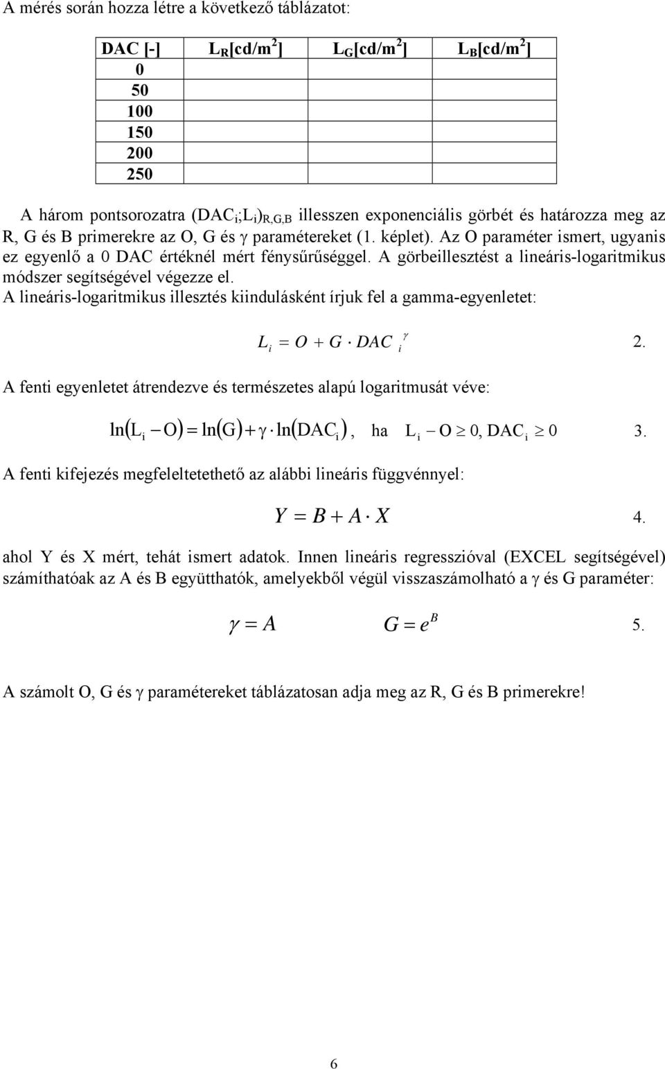 A görbellesztést a lneárs-logartmkus módszer segítségével végezze el. A lneárs-logartmkus llesztés kndulásként írjuk fel a gamma-egyenletet: L = O + G DAC γ 2.