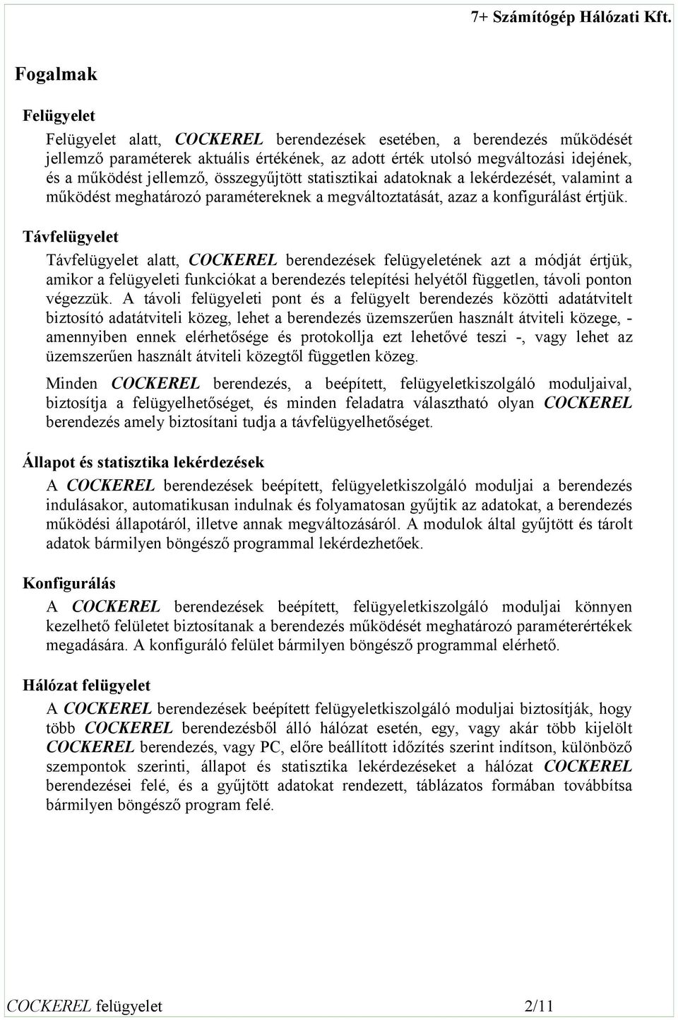 Távfelügyelet Távfelügyelet alatt, COCKEREL berendezések felügyeletének azt a módját értjük, amikor a felügyeleti funkciókat a berendezés telepítési helyétől független, távoli ponton végezzük.