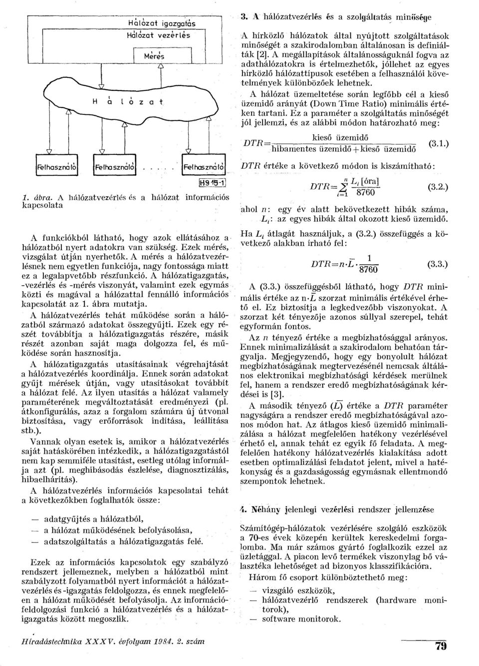 A hálózat üzemeltetése srán legfőbb cél a kieső üzemidő arányát (Dwn Time Rati) minimális értéken tartani.