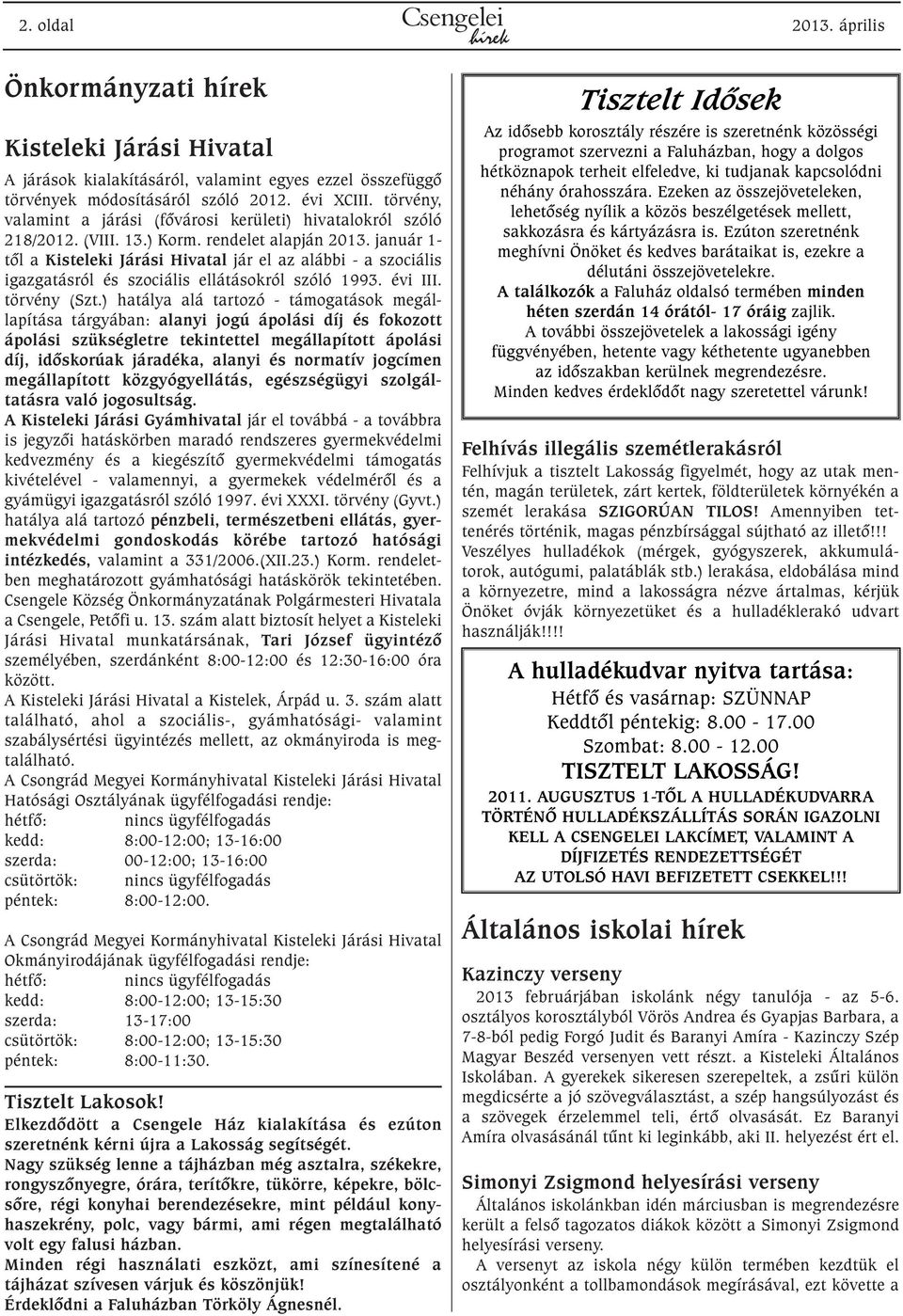 január 1- tõl a Kisteleki Járási Hivatal jár el az alábbi - a szociális igazgatásról és szociális ellátásokról szóló 1993. évi III. törvény (Szt.