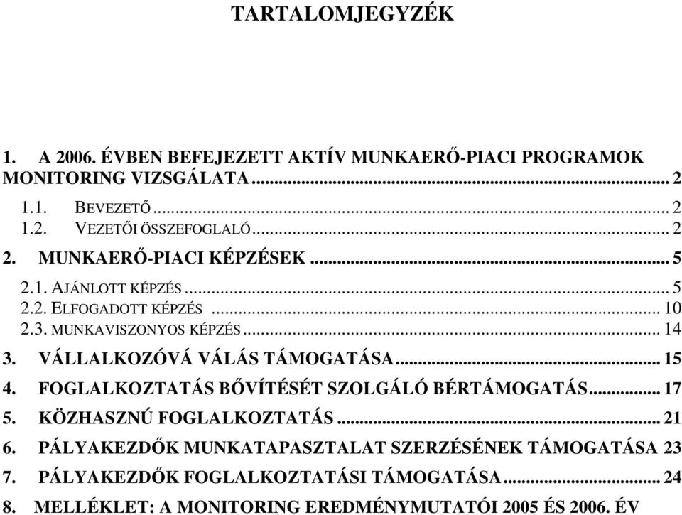 VÁLLALKOZÓVÁ VÁLÁS TÁMOGATÁSA... 15 4. FOGLALKOZTATÁS BİVÍTÉSÉT SZOLGÁLÓ BÉRTÁMOGATÁS... 17 5. KÖZHASZNÚ FOGLALKOZTATÁS... 21 6.