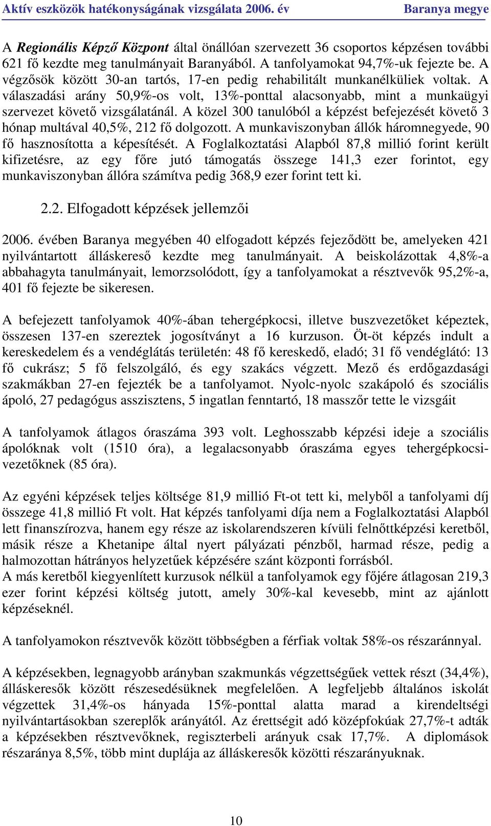 A közel 300 tanulóból a képzést befejezését követı 3 hónap multával 40,5%, 212 fı dolgozott. A munkaviszonyban állók háromnegyede, 90 fı hasznosította a képesítését.