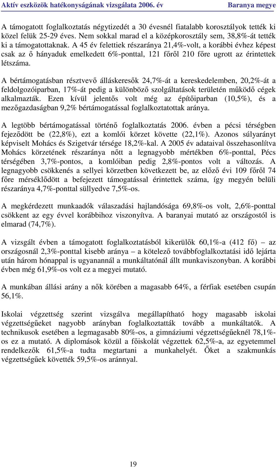 A bértámogatásban résztvevı álláskeresık 24,7%-át a kereskedelemben, 20,2%-át a feldolgozóiparban, 17%-át pedig a különbözı szolgáltatások területén mőködı cégek alkalmazták.