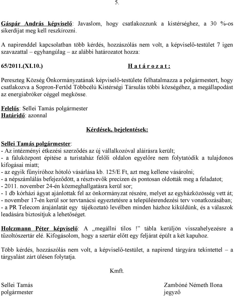 ) H a t á r o z a t : Pereszteg Község Önkormányzatának képviselő-testülete felhatalmazza a polgármestert, hogy csatlakozva a Sopron-Fertőd Többcélú Kistérségi Társulás többi községéhez, a