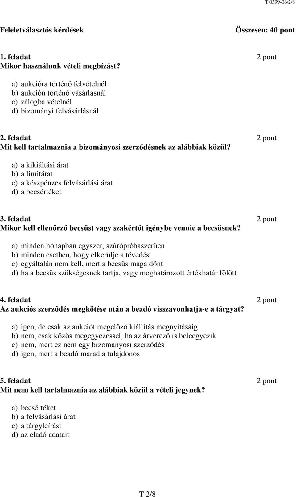 a) a kikiáltási árat b) a limitárat c) a készpénzes felvásárlási árat d) a becsértéket 3. feladat 2 pont Mikor kell ellenőrző becsüst vagy szakértőt igénybe vennie a becsüsnek?