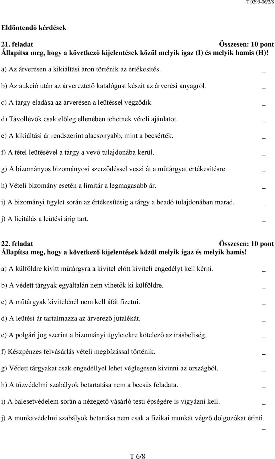 _ e) A kikiáltási ár rendszerint alacsonyabb, mint a becsérték. _ f) A tétel leütésével a tárgy a vevő tulajdonába kerül. _ g) A bizományos bizományosi szerződéssel veszi át a műtárgyat értékesítésre.