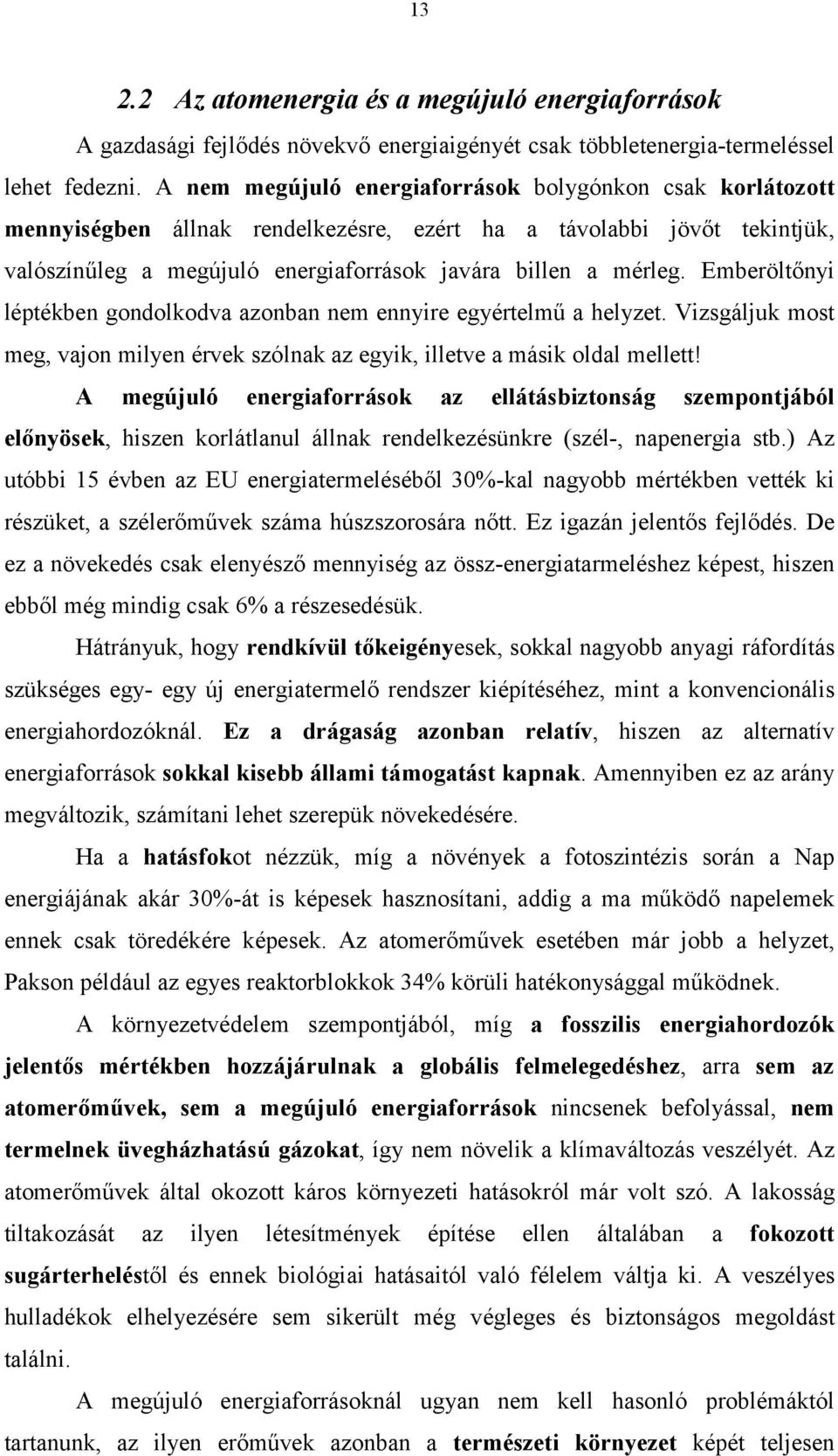 Emberöltőnyi léptékben gondolkodva azonban nem ennyire egyértelmű a helyzet. Vizsgáljuk most meg, vajon milyen érvek szólnak az egyik, illetve a másik oldal mellett!