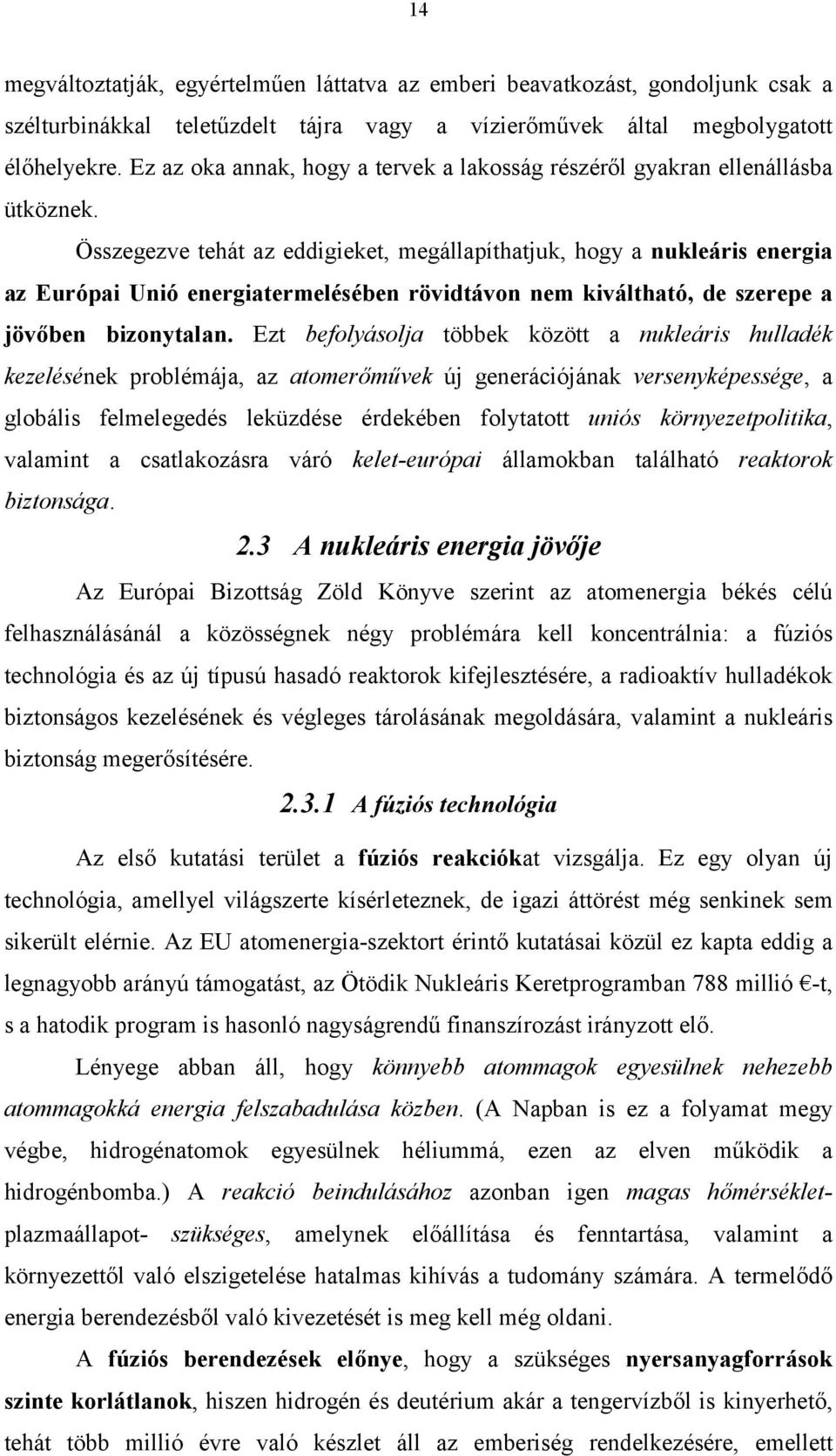 Összegezve tehát az eddigieket, megállapíthatjuk, hogy a nukleáris energia az Európai Unió energiatermelésében rövidtávon nem kiváltható, de szerepe a jövőben bizonytalan.