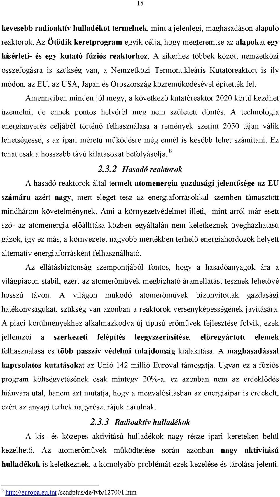 A sikerhez többek között nemzetközi összefogásra is szükség van, a Nemzetközi Termonukleáris Kutatóreaktort is ily módon, az EU, az USA, Japán és Oroszország közreműködésével építették fel.