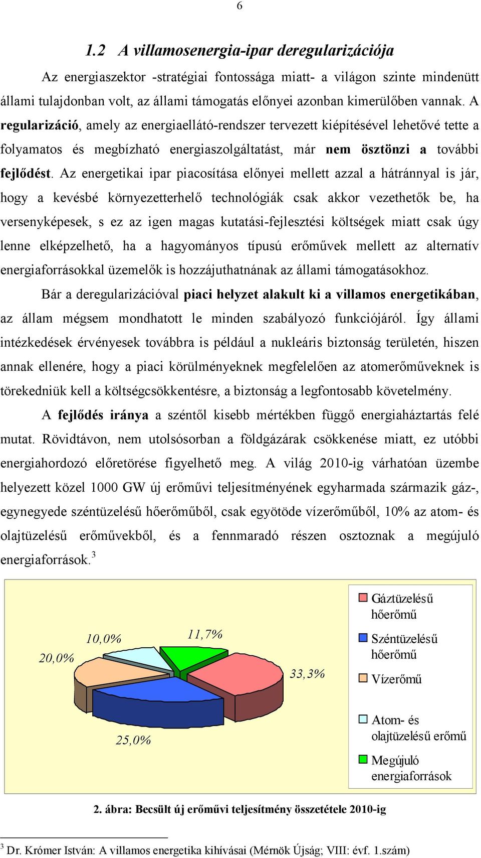 Az energetikai ipar piacosítása előnyei mellett azzal a hátránnyal is jár, hogy a kevésbé környezetterhelő technológiák csak akkor vezethetők be, ha versenyképesek, s ez az igen magas