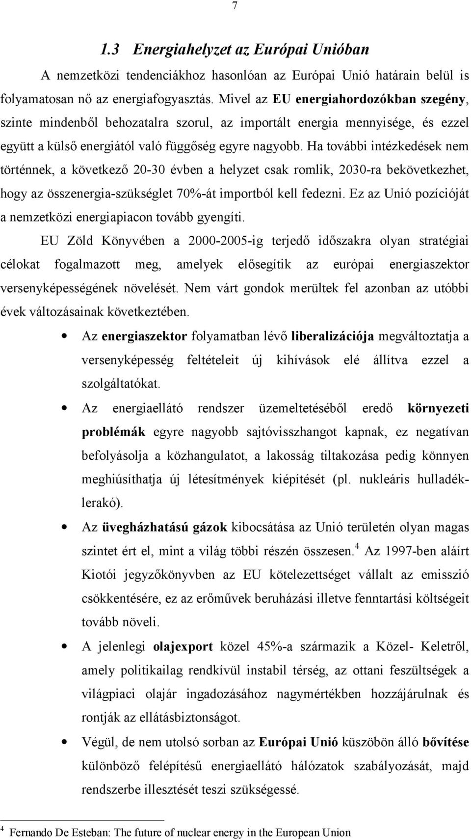 Ha további intézkedések nem történnek, a következő 20-30 évben a helyzet csak romlik, 2030-ra bekövetkezhet, hogy az összenergia-szükséglet 70%-át importból kell fedezni.