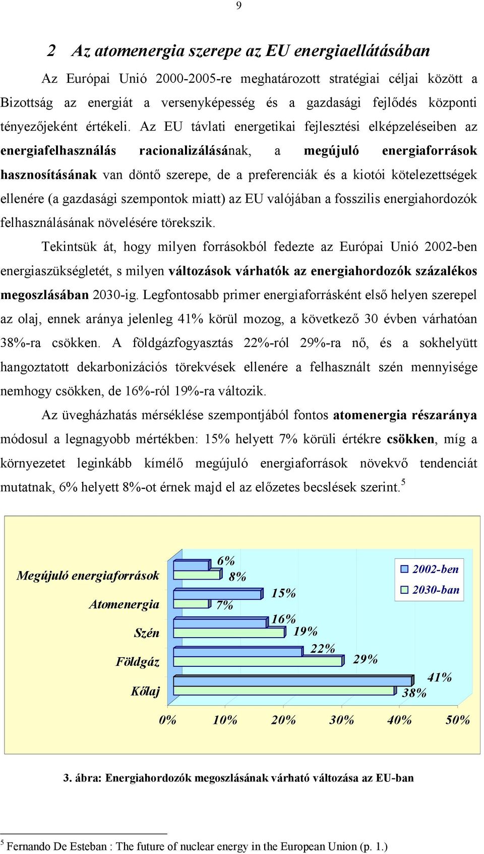 Az EU távlati energetikai fejlesztési elképzeléseiben az energiafelhasználás racionalizálásának, a megújuló energiaforrások hasznosításának van döntő szerepe, de a preferenciák és a kiotói