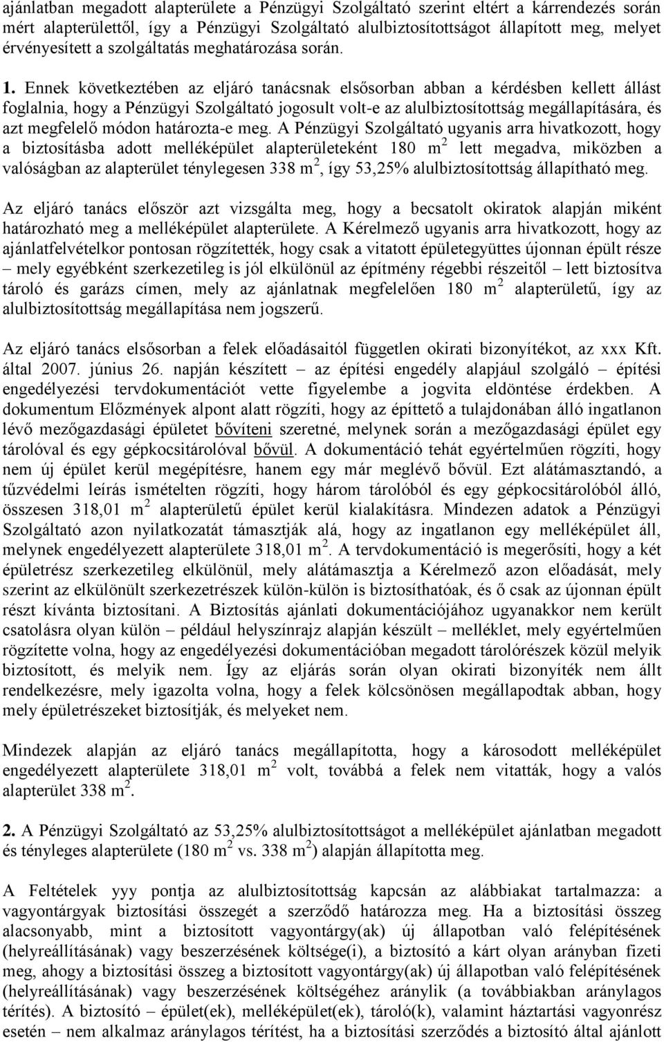 Ennek következtében az eljáró tanácsnak elsősorban abban a kérdésben kellett állást foglalnia, hogy a Pénzügyi Szolgáltató jogosult volt-e az alulbiztosítottság megállapítására, és azt megfelelő