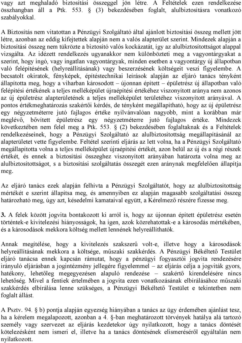 Mindezek alapján a biztosítási összeg nem tükrözte a biztosító valós kockázatát, így az alulbiztosítottságot alappal vizsgálta.