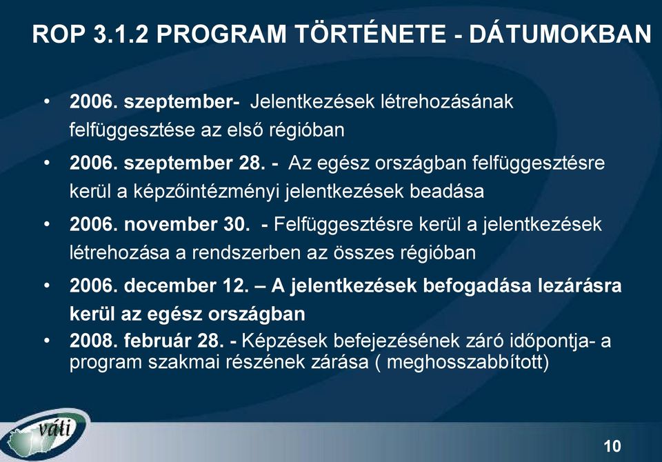 - Felfüggesztésre kerül a jelentkezések létrehozása a rendszerben az összes régióban 2006. december 12.