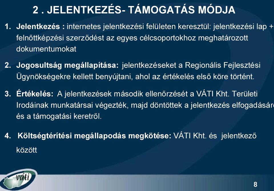 Jogosultság megállapítása: jelentkezéseket a Regionális Fejlesztési Ügynökségekre kellett benyújtani, ahol az értékelés elsőköre történt. 3.