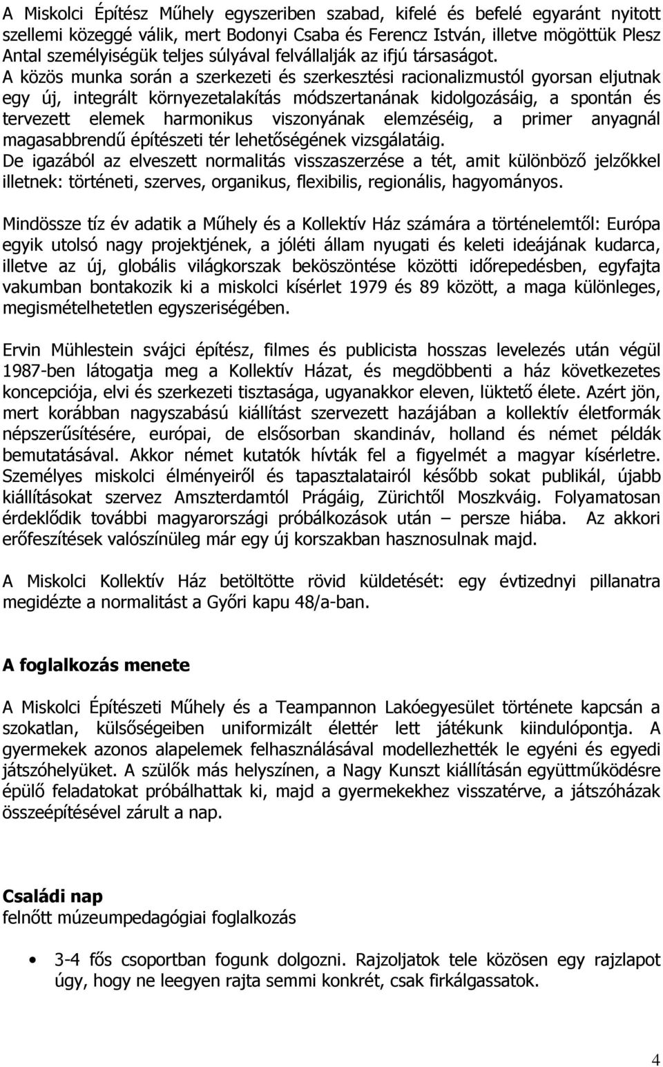 A közös munka során a szerkezeti és szerkesztési racionalizmustól gyorsan eljutnak egy új, integrált környezetalakítás módszertanának kidolgozásáig, a spontán és tervezett elemek harmonikus