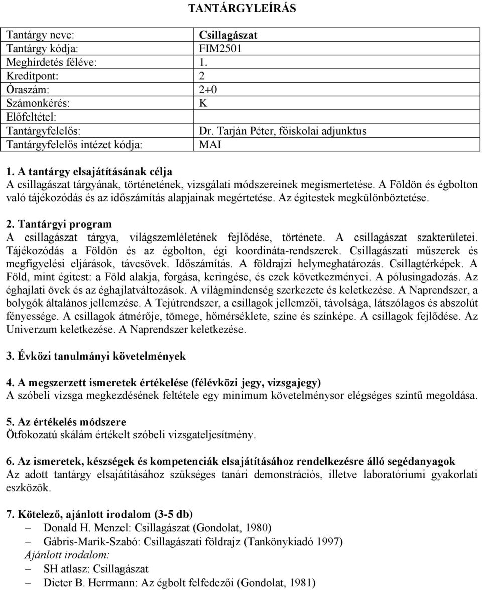 Az égitestek megkülönböztetése. A csillagászat tárgya, világszemléletének fejlődése, története. A csillagászat szakterületei. Tájékozódás a Földön és az égbolton, égi koordináta-rendszerek.