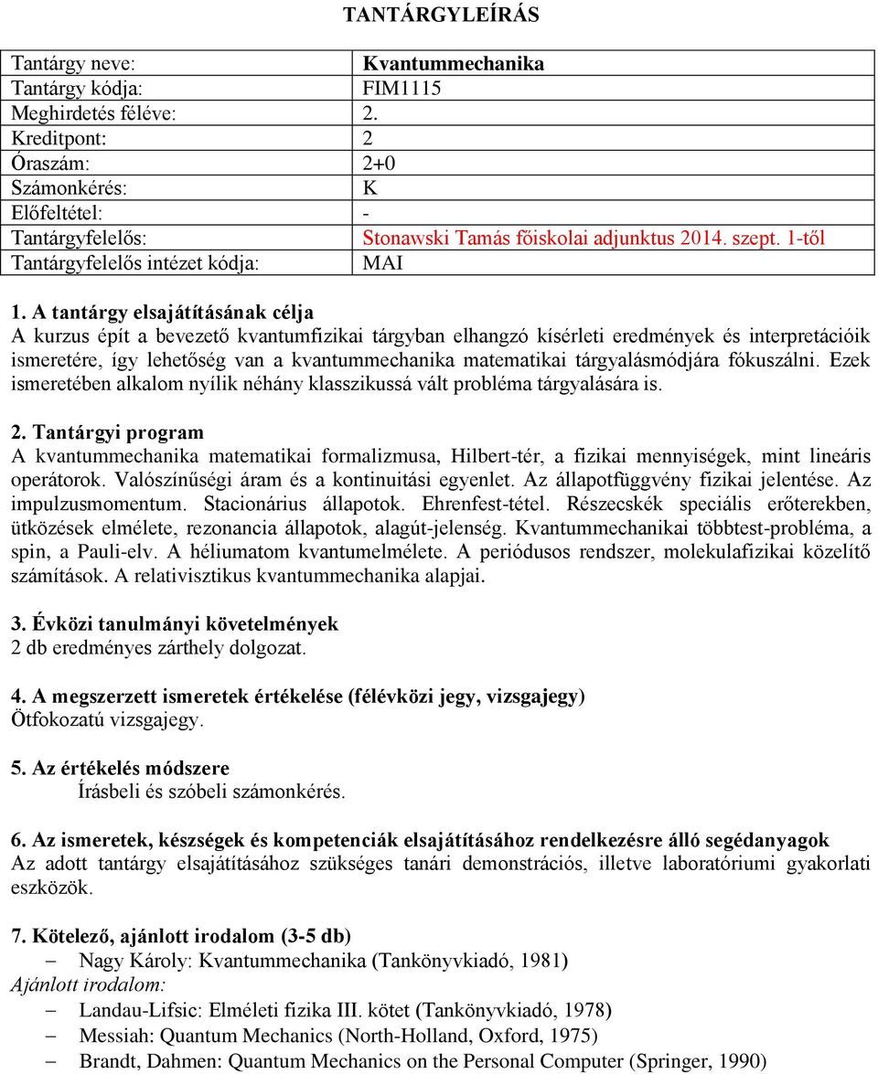 Ezek ismeretében alkalom nyílik néhány klasszikussá vált probléma tárgyalására is. A kvantummechanika matematikai formalizmusa, Hilbert-tér, a fizikai mennyiségek, mint lineáris operátorok.