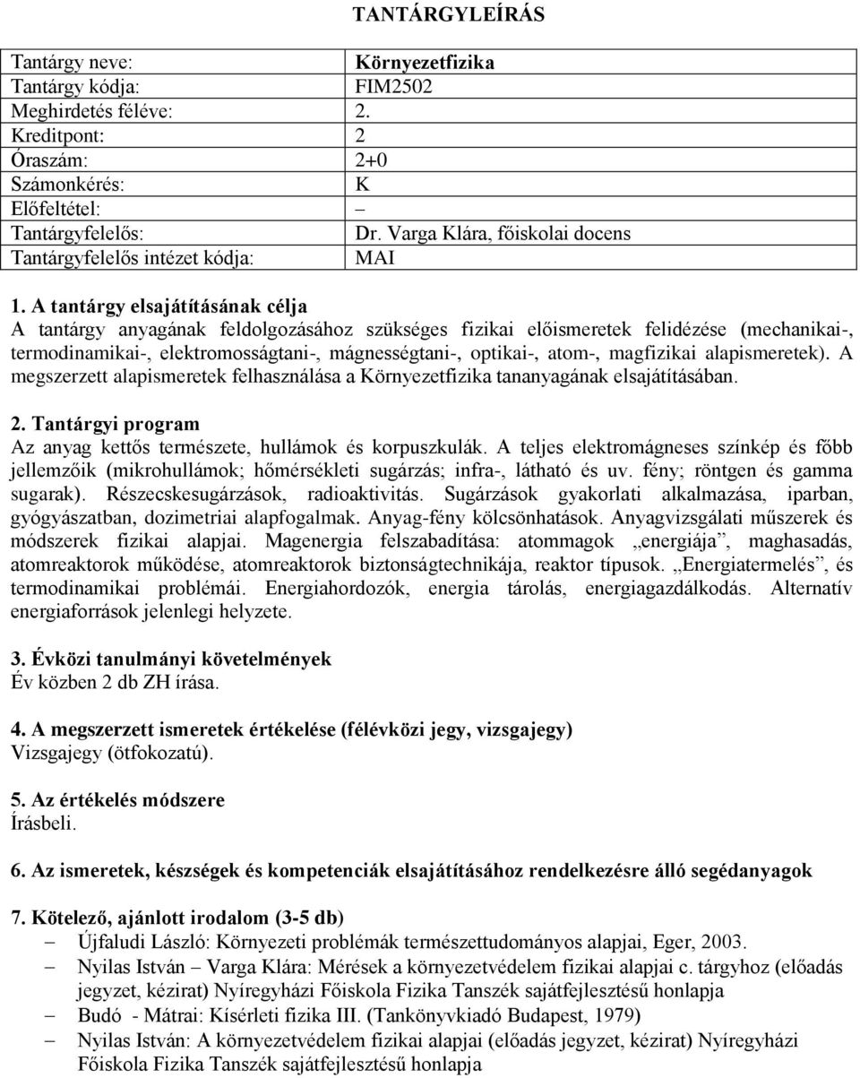 magfizikai alapismeretek). A megszerzett alapismeretek felhasználása a Környezetfizika tananyagának elsajátításában. Az anyag kettős természete, hullámok és korpuszkulák.