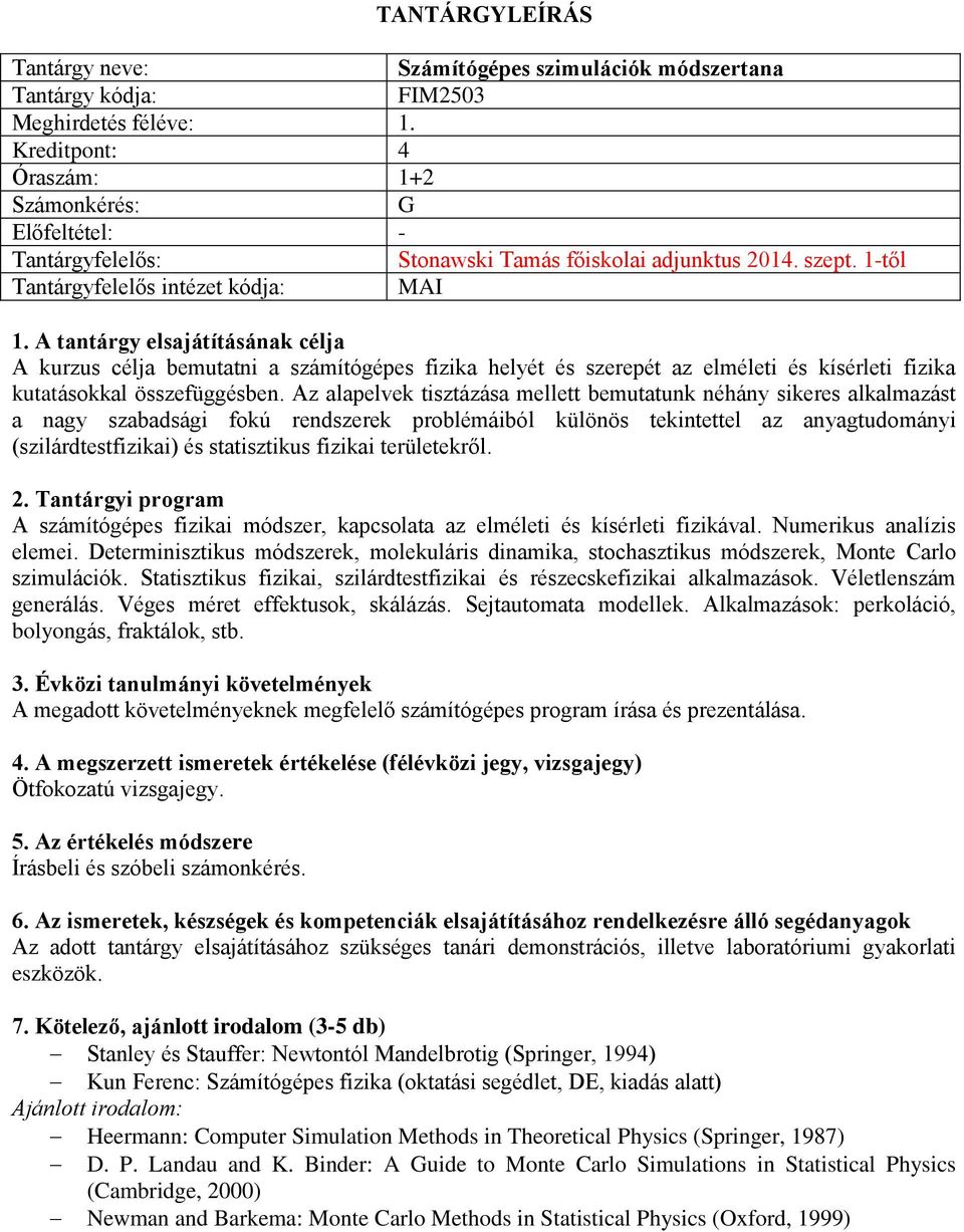 Az alapelvek tisztázása mellett bemutatunk néhány sikeres alkalmazást a nagy szabadsági fokú rendszerek problémáiból különös tekintettel az anyagtudományi (szilárdtestfizikai) és statisztikus fizikai